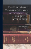 The Fifty-Third Chapter of Isaiah According to the Jewish Interpreters