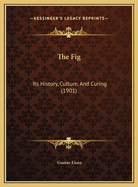 The Fig: Its History, Culture, and Curing (1901)