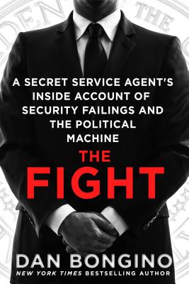 The Fight: A Secret Service Agent's Inside Account of Security Failings and the Political Machine - Bongino, Dan