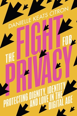 The Fight for Privacy: Protecting Dignity, Identity and Love in the Digital Age - Keats Citron, Danielle