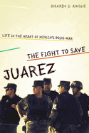 The Fight to Save Jurez: Life in the Heart of Mexico's Drug War