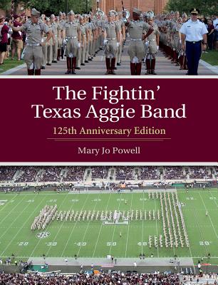 The Fightin' Texas Aggie Band: 125th Anniversary Edition Volume 129 - Powell, Mary Jo