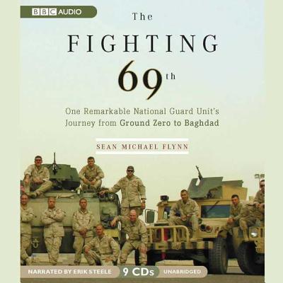 The Fighting 69th: One Remarkable National Guard Unit's Journey from Ground Zero to Baghdad - Flynn, Sean Michael, and Steele, Erik (Read by)