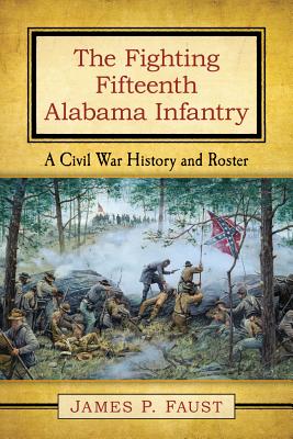 The Fighting Fifteenth Alabama Infantry: A Civil War History and Roster - Faust, James P