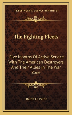 The Fighting Fleets: Five Months Of Active Service With The American Destroyers And Their Allies In The War Zone - Paine, Ralph D