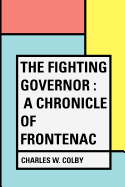 The Fighting Governor: A Chronicle of Frontenac