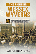 The Fighting Wessex Wyverns: From Normandy to Bremerhaven with the 43rd Wessex Division