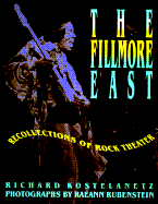 The Fillmore East: Recollections of Rock Theater - Kostelanetz, Richard, and Rubenstein, Raeanne (Photographer)