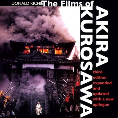 The Films of Akira Kurosawa, Third Edition, Expanded and Updated - Richie, Donald