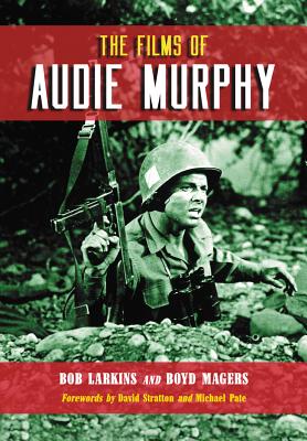 The Films of Audie Murphy - Larkins, Bob, and Magers, Boyd