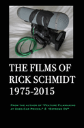 The Films of Rick Schmidt 1975-2015; DELUXE 1st EDITION /FULL-COLOR/26 indie features, plus Schmidt Interview.: From the Author of "Feature Filmmaking at Used-Car Prices," & "Extreme DV"