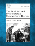 The Final ACT and Interpretative Commentary Thereon - Scott, James Brown