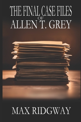 The Final Case Files of Allen T. Grey - Ridgway, Max