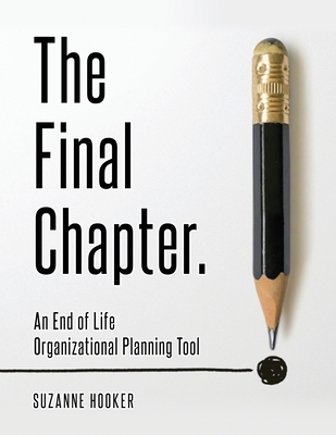 The Final Chapter: An End of Life Organizational Planning Tool - Hooker, Suzanne