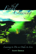 The Final Crossing: Learning to Die in Order to Live - Eberle, Scott