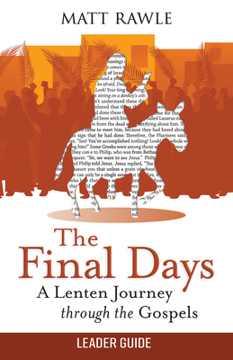 The Final Days Leader Guide: A Lenten Journey Through the Gospels - Rawle, Matt