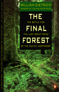 The Final Forest: The Battle for the Last Great Trees of the Pacific Northwest - Dietrich, William