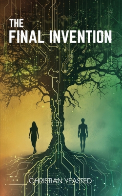 The Final Invention: The Ethics of AI in a Near Future Thriller - Yeasted, Christian