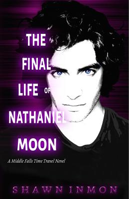 The Final Life of Nathaniel Moon: A Middle Falls Time Travel Novel - Inmon, Shawn