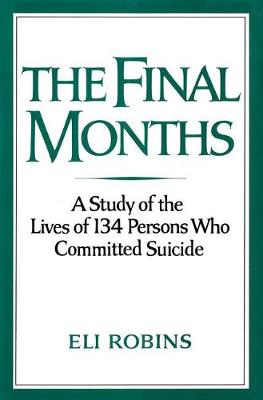 The Final Months: A Study of the Lives of 134 Persons Who Committed Suicide - Robins, Eli