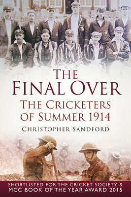 The Final Over: The Cricketers of Summer 1914 - Sandford, Christopher