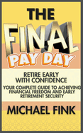 The Final Payday: Retire Early with Confidence: Your Complete Guide to Achieving Financial Freedom and Early Retirement Security