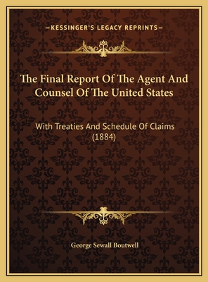 The Final Report of the Agent and Counsel of the United States: With Treaties and Schedule of Claims (1884) - Boutwell, George Sewall