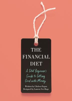 The Financial Diet: A Total Beginner's Guide to Getting Good with Money - Fagan, Chelsea, and Hage, Lauren Ver