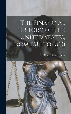 The Financial History of the United States, From 1789 to 1860 - Bolles, Albert Sidney
