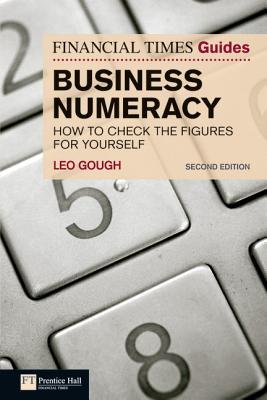 The Financial Times Guide to Business Numeracy: How to Check the Figures for Yourself - Gough, Leo