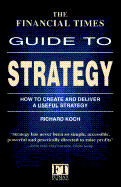 The Financial Times Guide to Strategy: How to Create and Deliver a Useful Strategy - Koch, Richard