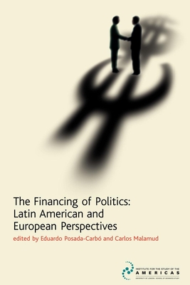 The Financing of Politics: Latin American and European Perspectives - Malamud, Carlos (Editor), and Posada-Carbo, Eduardo (Editor)