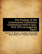 The Findings of the Continuation Committee Conferences Held in Asia, 1912-1913: Arranged by Topics