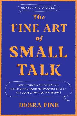 The Fine Art Of Small Talk: How to Start a Conversation, Keep It Going, Build Networking Skills - and Leave a Positive Impression! - Fine, Debra