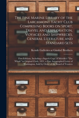 The Fine Marine Library of the Larchmont Yacht Club Comprising Books on Sport, Travel and Exploration, Voyages and Shipwrecks, General Literature and Standard Sets; First Editions, Including a Superb Copy of Melville's "The Whale" in Original Cloth, ... - Kende Galleries at Gimbel Brothers (Creator)