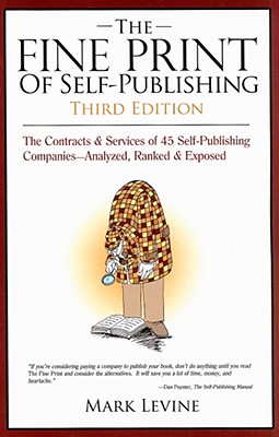 The Fine Print of Self Publishing: The Contracts & Services of 45 Major Self-Publishing Companies--Analyzed, Ranked & Exposed - Levine, Mark