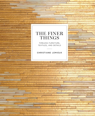 The Finer Things: Timeless Furniture, Textiles, and Details - Lemieux, Christiane, and Redd, Miles (Foreword by)