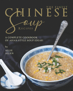 The Finest Chinese Soup Recipes: A Complete Cookbook of Asian Style Soup Ideas!