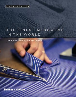 The Finest Menswear in the World: The Craftsmanship of Luxury - Crompton, Simon