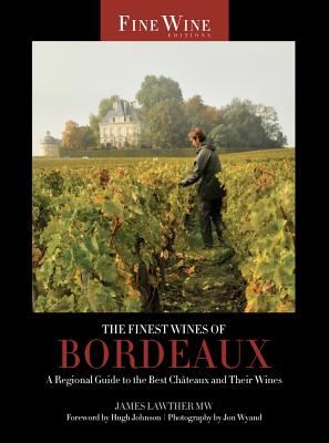 The Finest Wines of Bordeaux: A Regional Guide to the Best Chateaux and Their Wines - Lawther, James, and Johnson, Hugh (Foreword by)