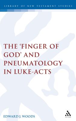 The Finger of God and Pneumatology in Luke-Acts - Woods, Edward