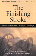 The Finishing Stroke: Texans in the 1864 Tennessee Campaign