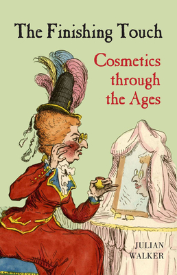 The Finishing Touch: Cosmetics Through the Ages - Walker, Julian