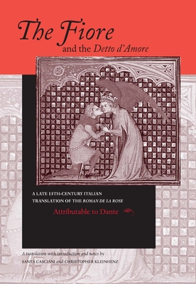The Fiore and the Detto d'Amore: A Late-Thirteenth-Century Italian Translation of the Roman de la Rose Attributable to Dante Alighieri - Casciani, Santa (Edited and translated by), and Kleinhenz, Christopher (Edited and translated by)
