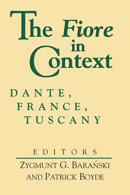 The Fiore in Context: Dante, France, Tuscany - Baranski, Zygmunt G (Editor), and Boyde, Patrick (Editor), and Cachey Jr, Theodore J (Editor)