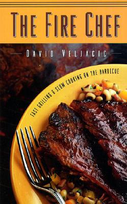 The Fire Chef: Fast Grilling and Slow Cooking on the Barbeque - Veljacic, David