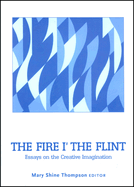 The Fire I' the Flint: Essays on the Creative Imagination