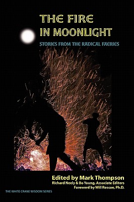 The Fire in Moonlight: Stories from the Radical Faeries 1975-2010 - Thompson, Mark, DVM (Editor)