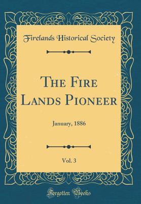 The Fire Lands Pioneer, Vol. 3: January, 1886 (Classic Reprint) - Society, Firelands Historical