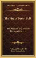 The Fire of Desert Folk: The Account of a Journey Through Morocco